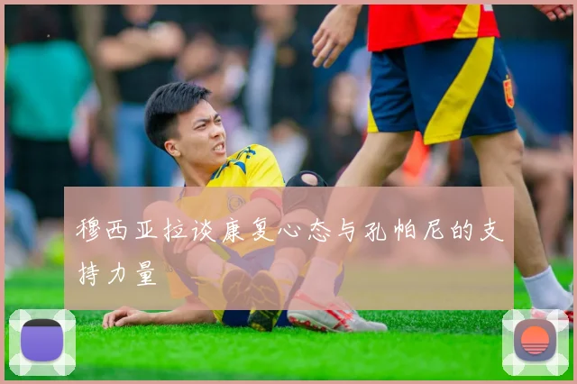穆西亚拉谈康复心态与孔帕尼的支持力量